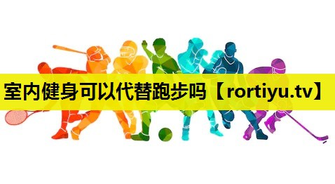 室内健身可以代替跑步吗